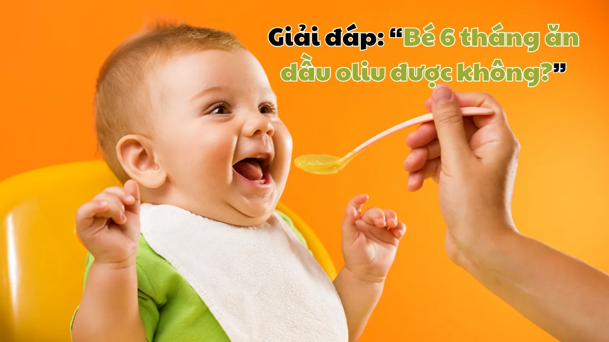Mẹ có thể cho bé 6 tháng tuổi ăn dầu oliu khi bắt đầu giai đoạn ăn dặm