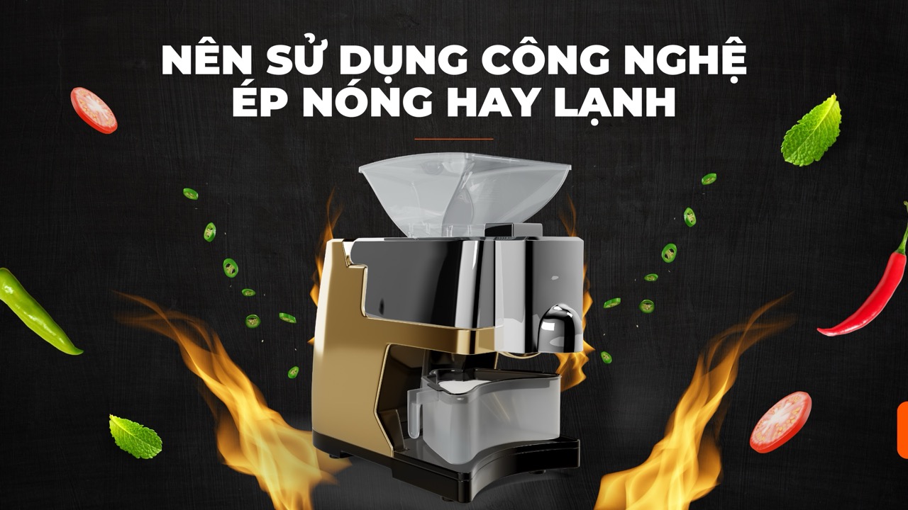 Nên chọn máy ép dầu công nghệ ép nóng hay lạnh