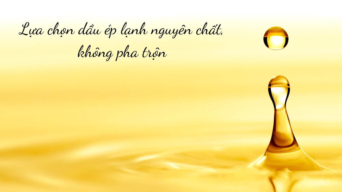 Dầu ép lạnh từ hạt nguyên chất giữ lại tối đa các dưỡng chất, không bị biến chất do nhiệt
