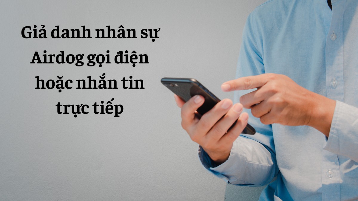 Giả danh nhân sự Airdog gọi điện hoặc nhắn tin trực tiếp