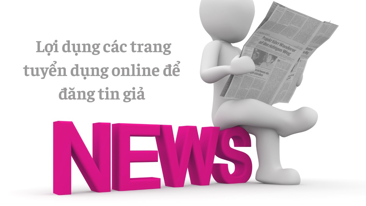 Lợi dụng các trang tuyển dụng online để đăng tin giả
