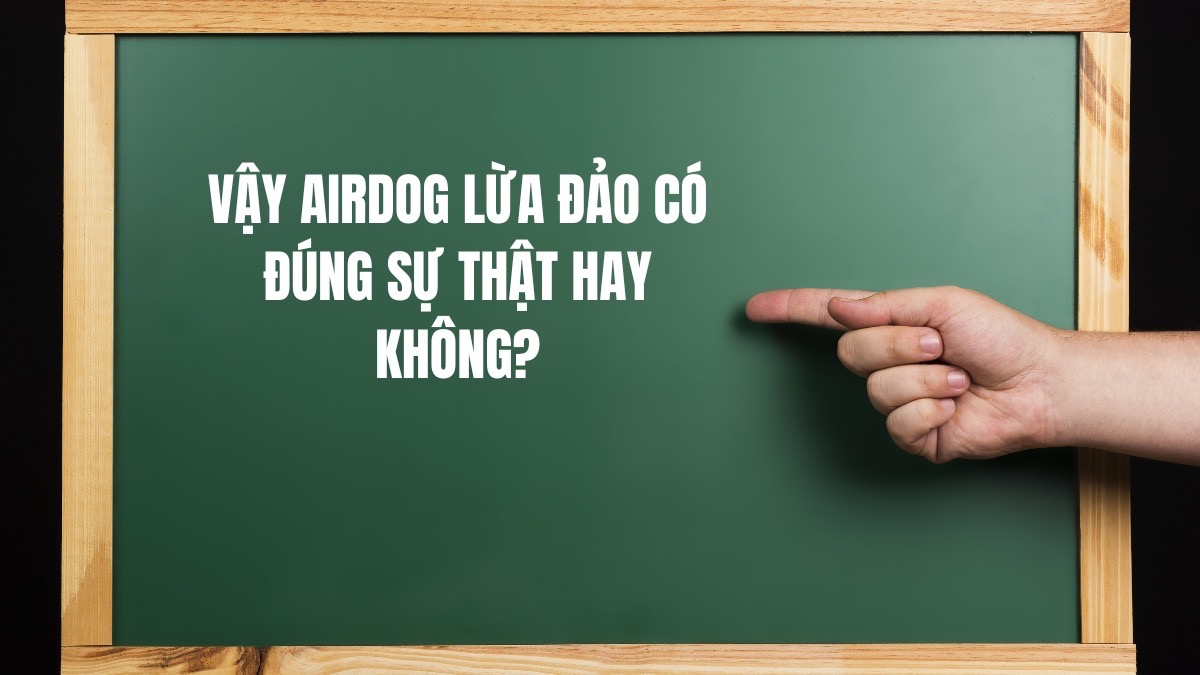 Vậy Airdog lừa đảo có đúng sự thật hay không?
