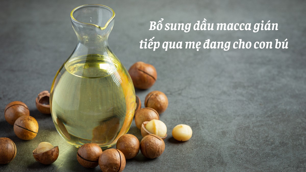 Đối với bé dưới 6 tháng tuổi chưa ăn dặm, mẹ có thể bổ sung dầu macca thông qua chế độ ăn của chính mình