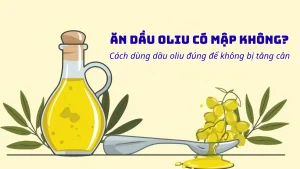 Ăn dầu oliu có mập không? Cách dùng dầu oliu đúng để không bị tăng cân 