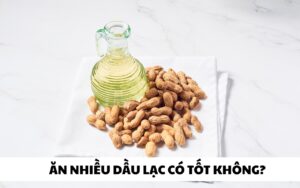 Ăn nhiều dầu lạc có tốt không? Bí quyết dùng dầu lạc an toàn