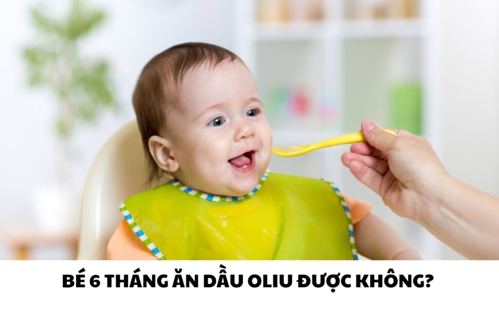 Bé 6 tháng ăn dầu oliu được không? Mách mẹ cách sử dụng an toàn