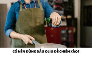 Có nên dùng dầu oliu để chiên xào? Hướng dẫn sử dụng đúng cách