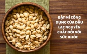 Công dụng bất ngờ của dầu lạc nguyên chất mà bạn không nên bỏ qua