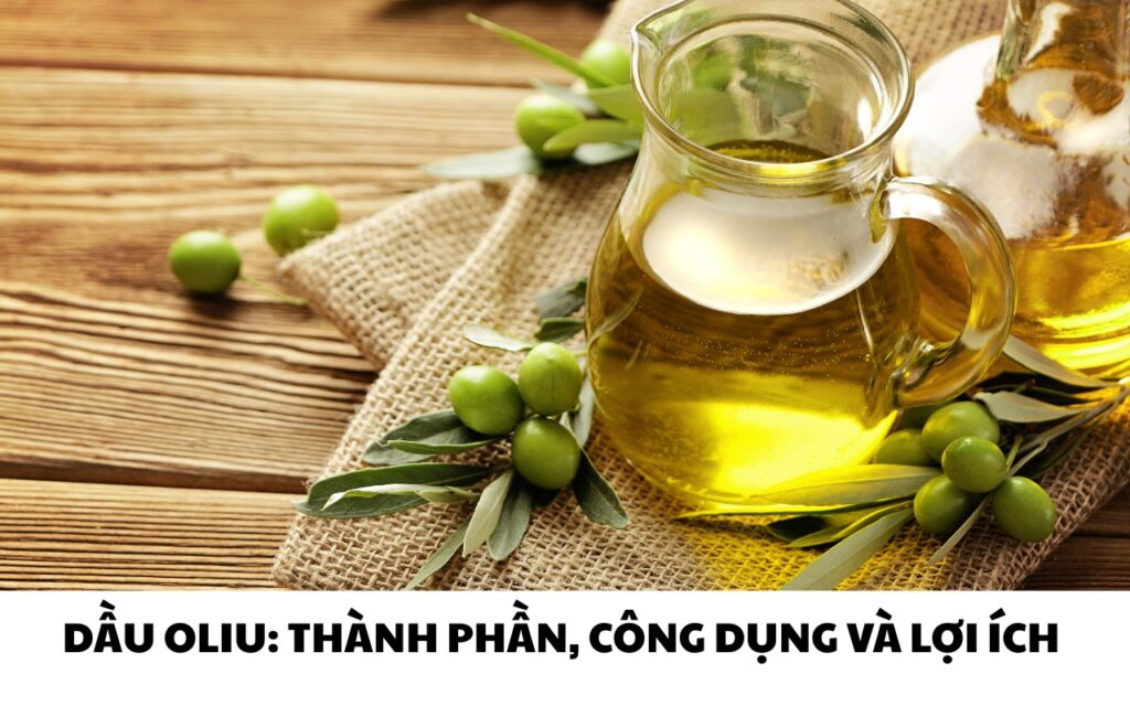 Dầu oliu: Thành phần, công dụng và lợi ích đối với sức khỏe