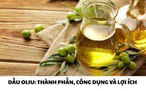 Dầu oliu: Thành phần, công dụng và lợi ích đối với sức khỏe