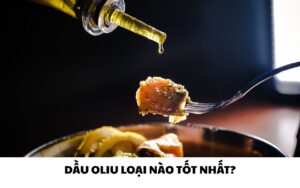 Dầu oliu loại nào tốt? TOP 11 dầu oliu được ưa chuộng hiện nay