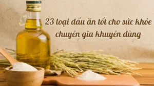 23 loại dầu ăn tốt cho sức khỏe chuyên gia khuyên dùng