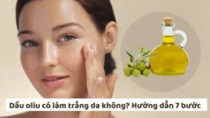 Dầu oliu có làm trắng da không? hướng dẫn 7 bước