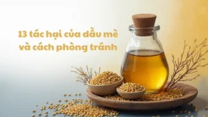 13 tác hại của dầu mè và cách phòng tránh