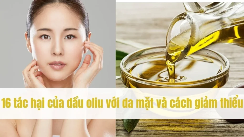 16 tác hại của dầu oliu với da mặt và cách giảm thiểu