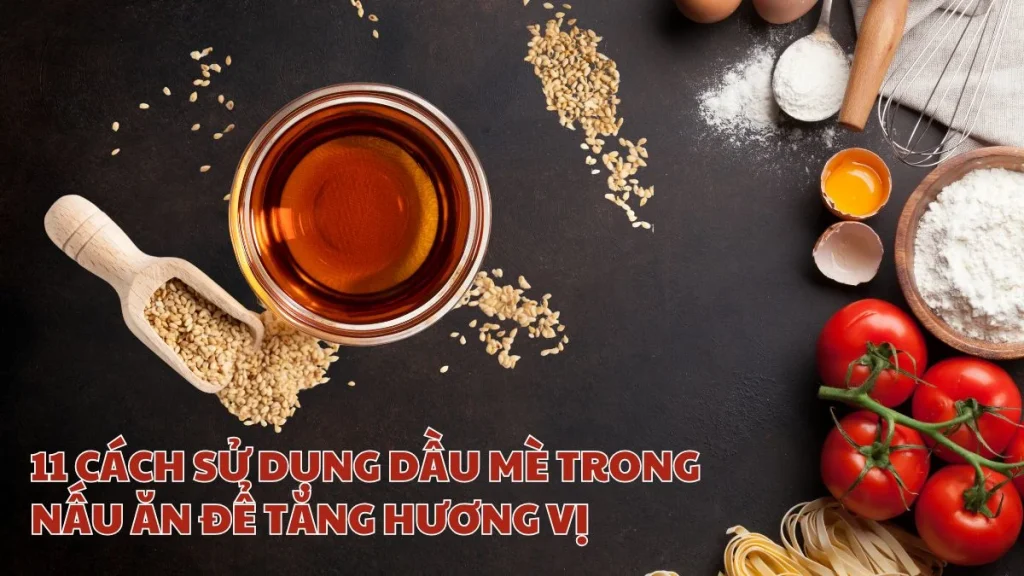11 cách sử dụng dầu mè trong nấu ăn để tăng hương vị
