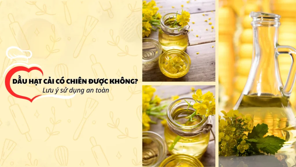 Dầu hạt cải có chiên được không? Lưu ý sử dụng an toàn