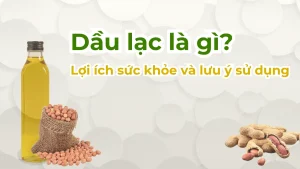 Dầu lạc là gì? Lợi ích sức khỏe và lưu ý sử dụng