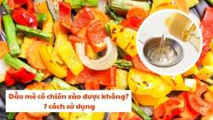 Dầu mè có chiên xào được không? 7 cách sử dụng