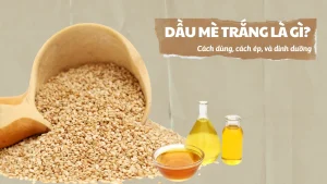 Dầu mè trắng là gì, cách dùng, cách ép, và dinh dưỡng