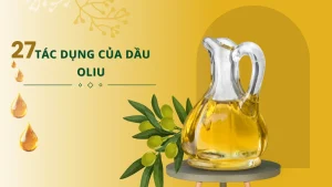 27 tác dụng của dầu oliu trong nấu ăn, làm đẹp, sức khỏe