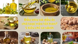 Dầu oliu và dầu óc chó loại nào tốt hơn? 5 tiêu chí so sánh